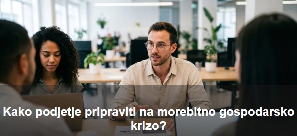 Kako podjetje pripraviti na morebitno gospodarsko krizo?